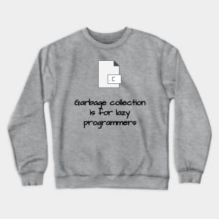 Garbage Collection is for Lazy Programmers Crewneck Sweatshirt